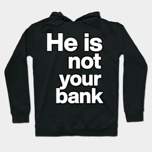 He Is Not Your Bank Hoodie